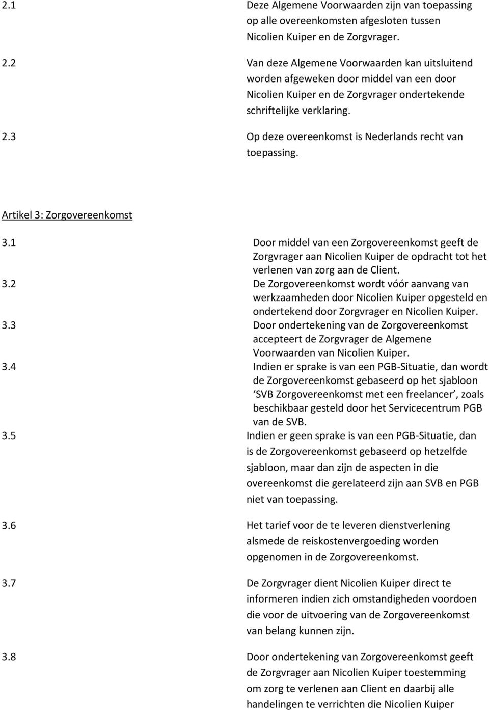 3 Op deze overeenkomst is Nederlands recht van toepassing. Artikel 3: Zorgovereenkomst 3.
