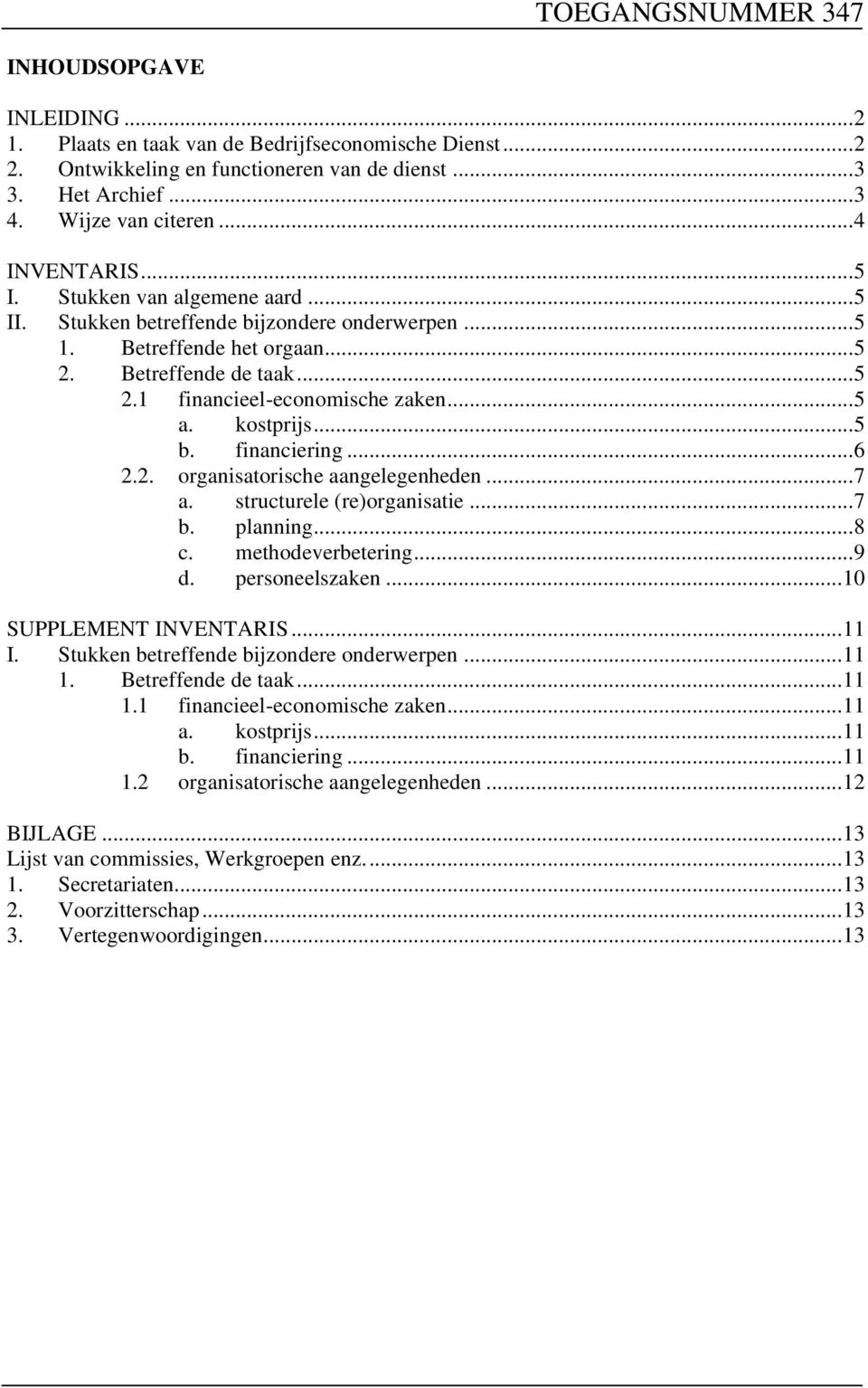 financiering... 6 2.2. organisatorische aangelegenheden... 7 a. structurele (re)organisatie... 7 b. planning... 8 c. methodeverbetering... 9 d. personeelszaken... 10 SUPPLEMENT INVENTARIS... 11 I.