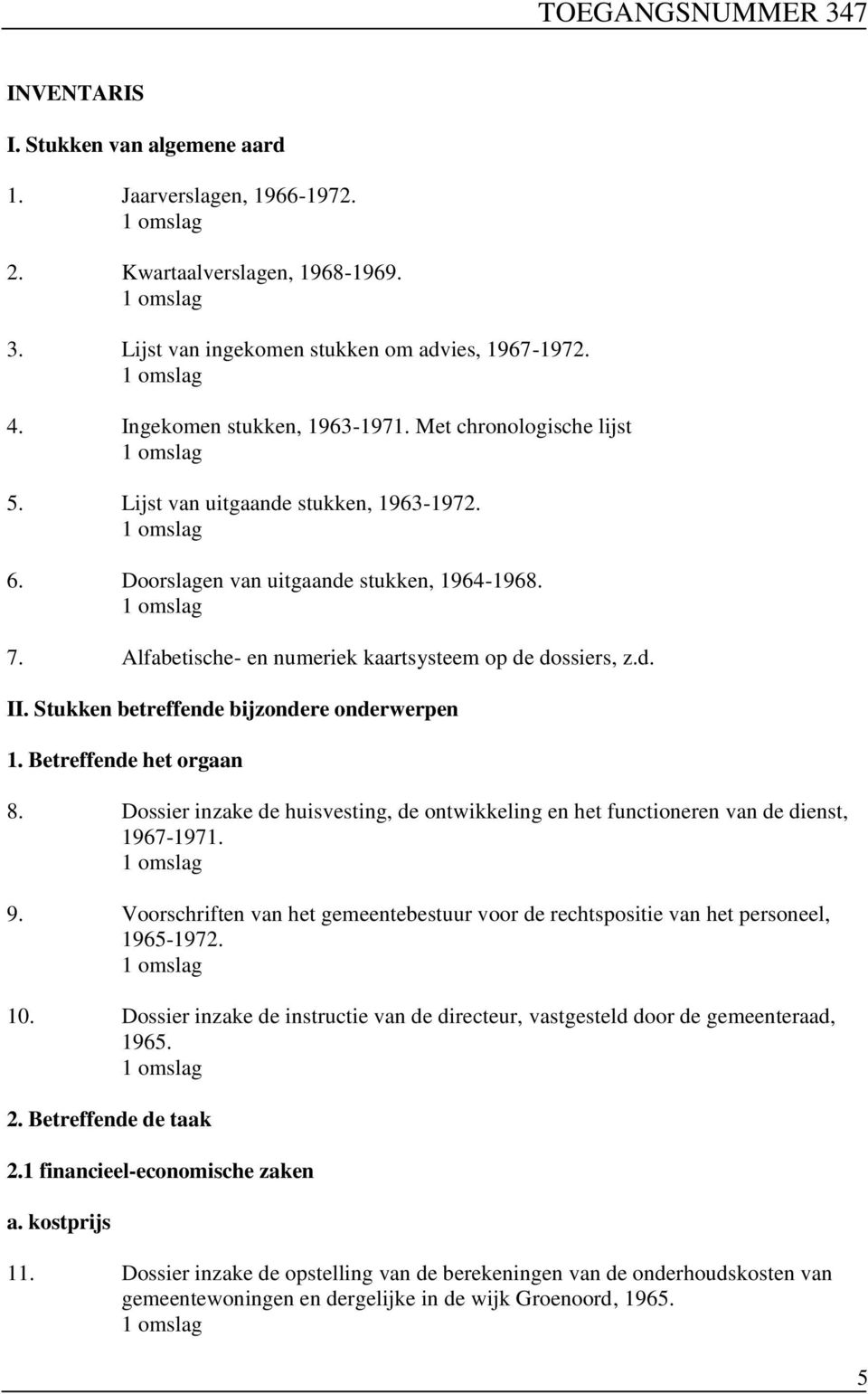 Stukken betreffende bijzondere onderwerpen 1. Betreffende het orgaan 8. Dossier inzake de huisvesting, de ontwikkeling en het functioneren van de dienst, 1967-1971. 9.