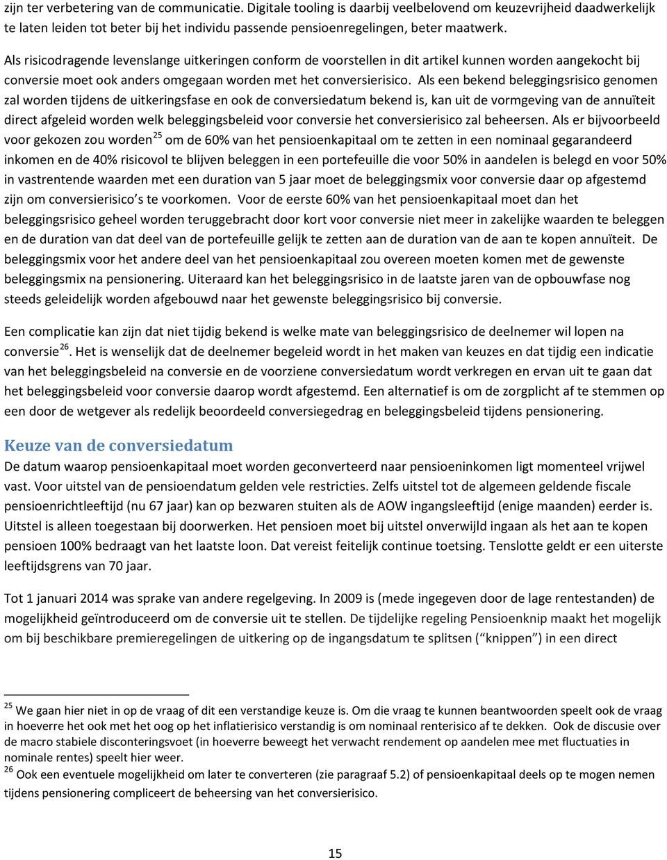 Als risicodragende levenslange uitkeringen conform de voorstellen in dit artikel kunnen worden aangekocht bij conversie moet ook anders omgegaan worden met het conversierisico.