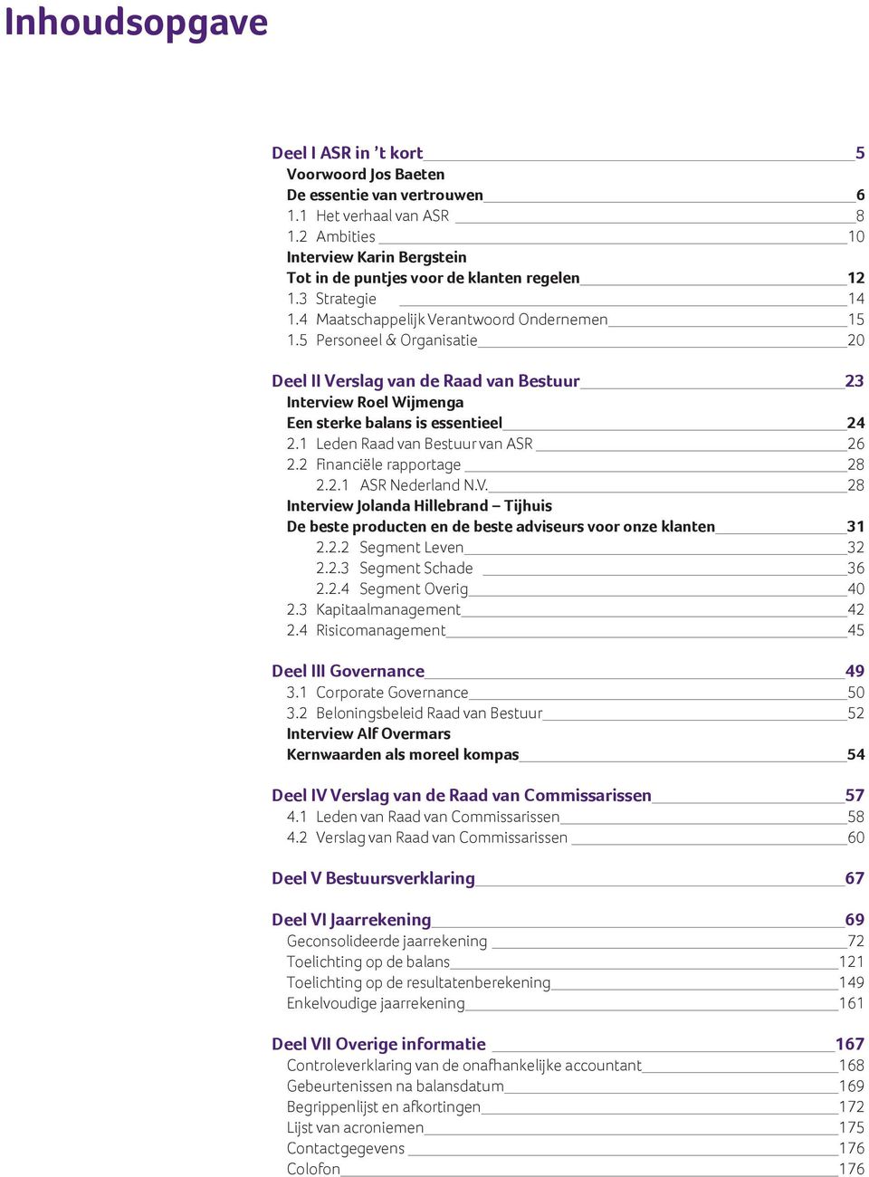 5 Personeel & Organisatie 20 Deel II Verslag van de Raad van Bestuur 23 Interview Roel Wijmenga Een sterke balans is essentieel 24 2.1 Leden Raad van Bestuur van ASR 26 2.2 Financiële rapportage 28 2.