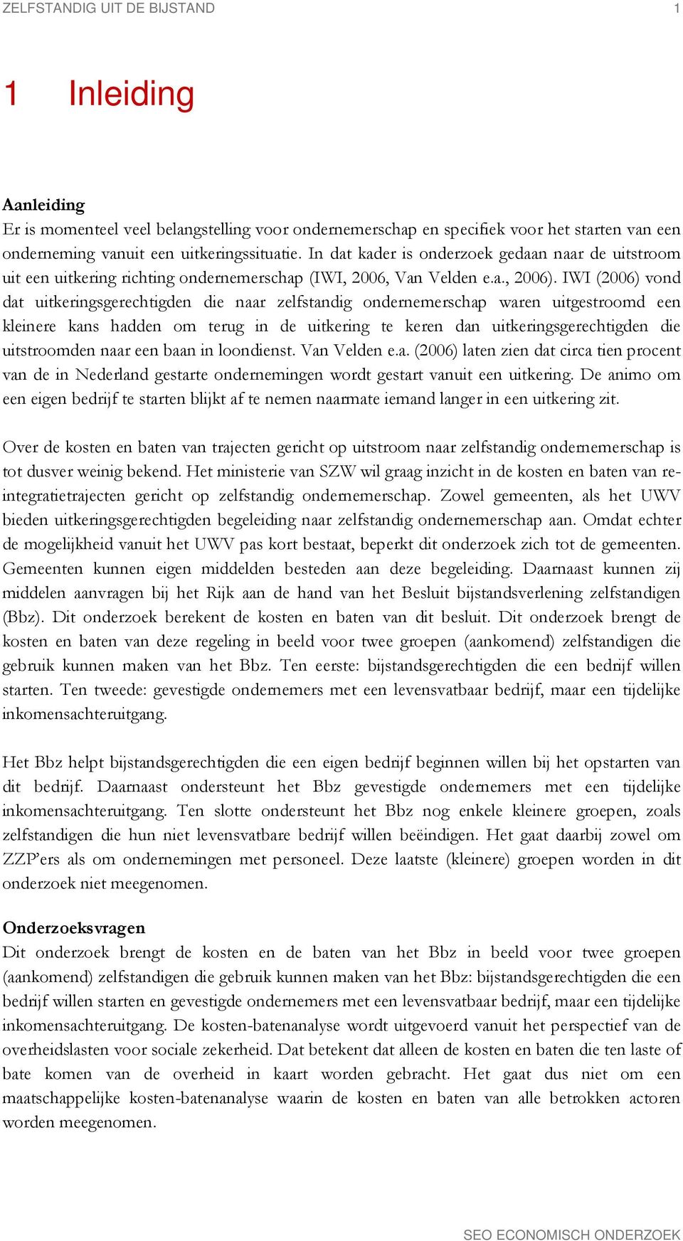 IWI (2006) vond dat uitkeringsgerechtigden die naar zelfstandig ondernemerschap waren uitgestroomd een kleinere kans hadden om terug in de uitkering te keren dan uitkeringsgerechtigden die