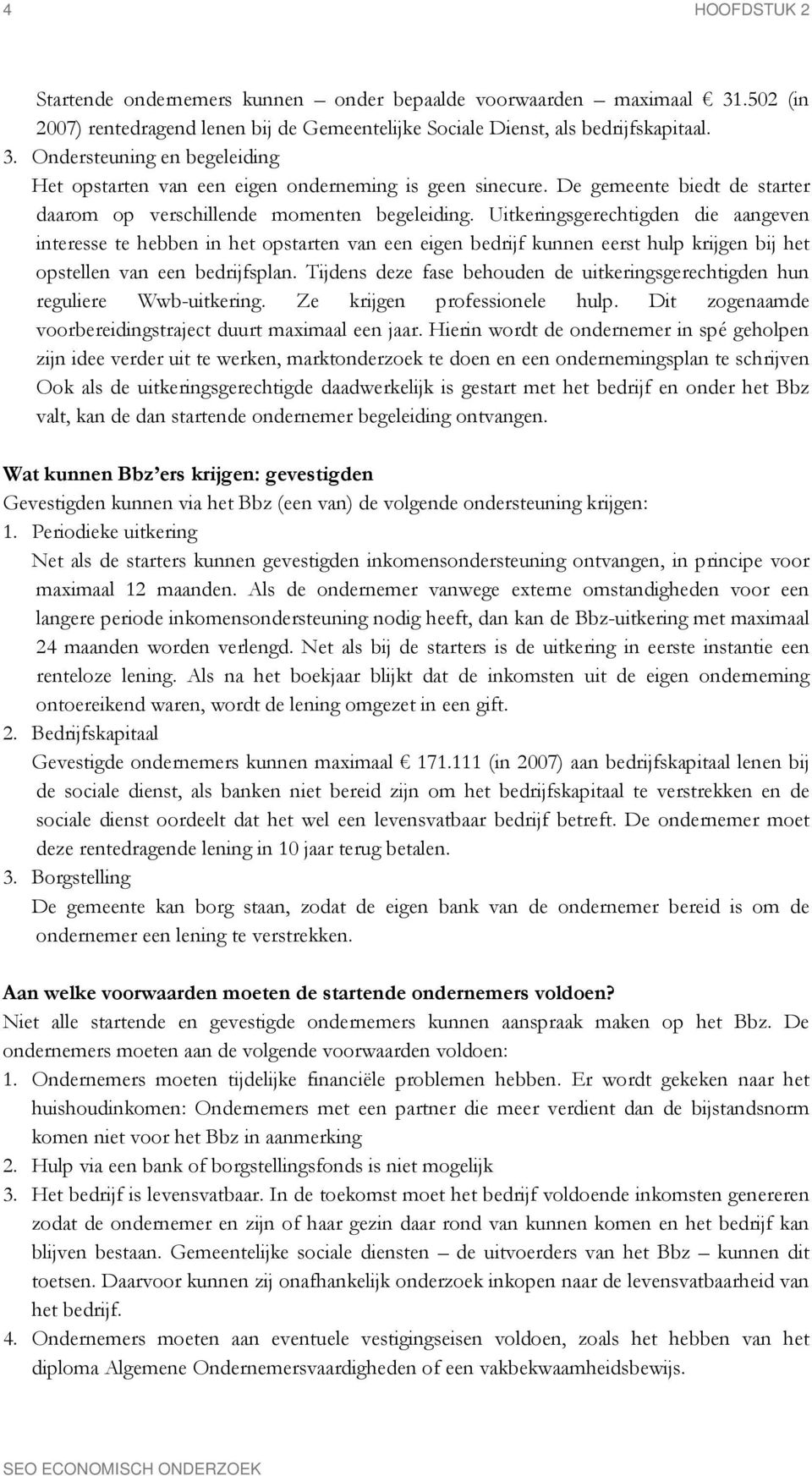 Uitkeringsgerechtigden die aangeven interesse te hebben in het opstarten van een eigen bedrijf kunnen eerst hulp krijgen bij het opstellen van een bedrijfsplan.