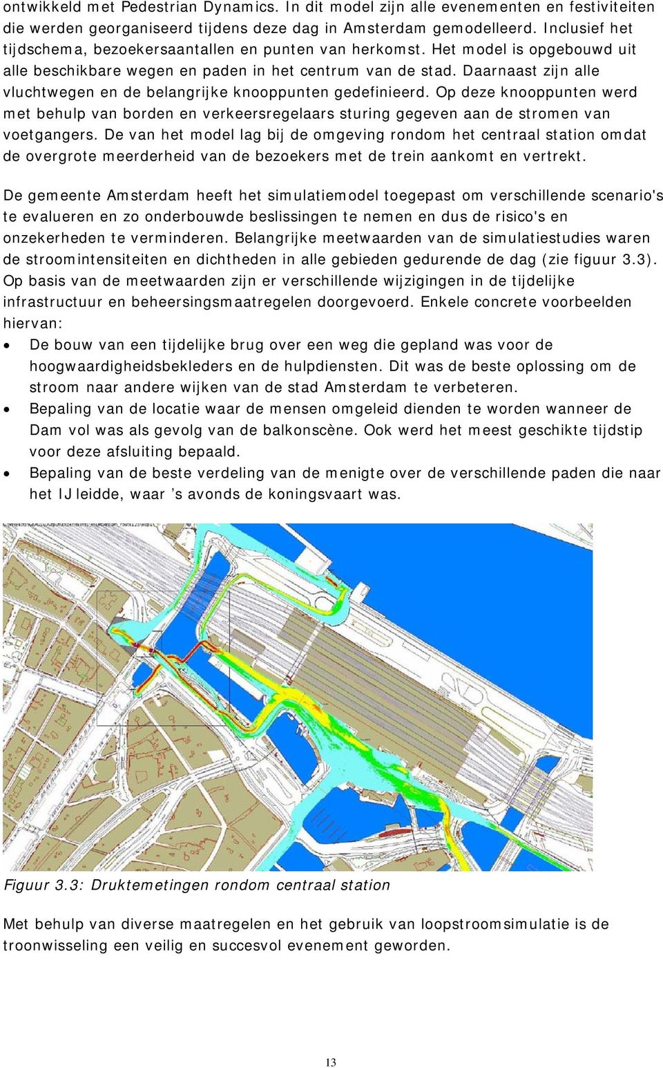 Daarnaast zijn alle vluchtwegen en de belangrijke knooppunten gedefinieerd. Op deze knooppunten werd met behulp van borden en verkeersregelaars sturing gegeven aan de stromen van voetgangers.