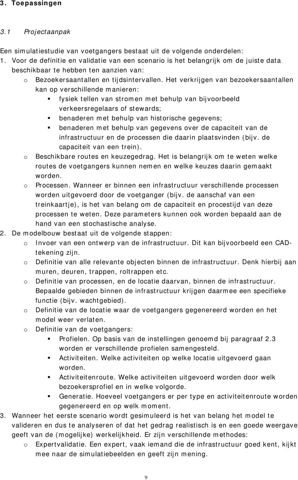 Het verkrijgen van bezoekersaantallen kan op verschillende manieren: fysiek tellen van stromen met behulp van bijvoorbeeld verkeersregelaars of stewards; benaderen met behulp van historische