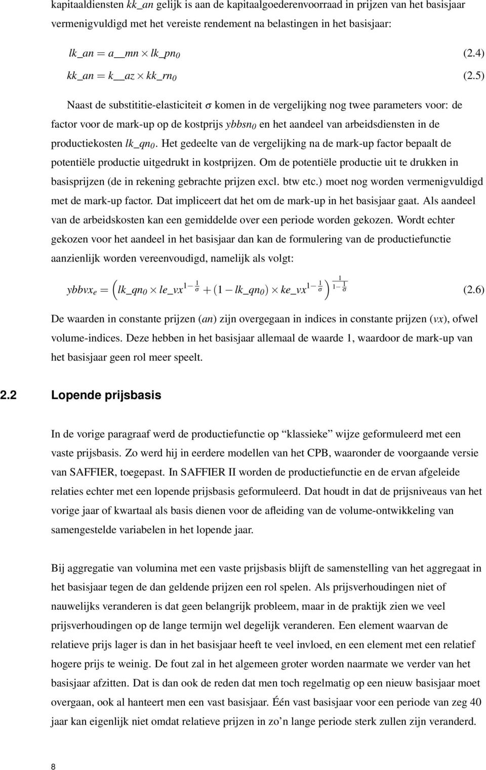 5) Naast de substititie-elasticiteit σ komen in de vergelijking nog twee parameters voor: de factor voor de mark-up op de kostprijs ybbsn 0 en het aandeel van arbeidsdiensten in de productiekosten