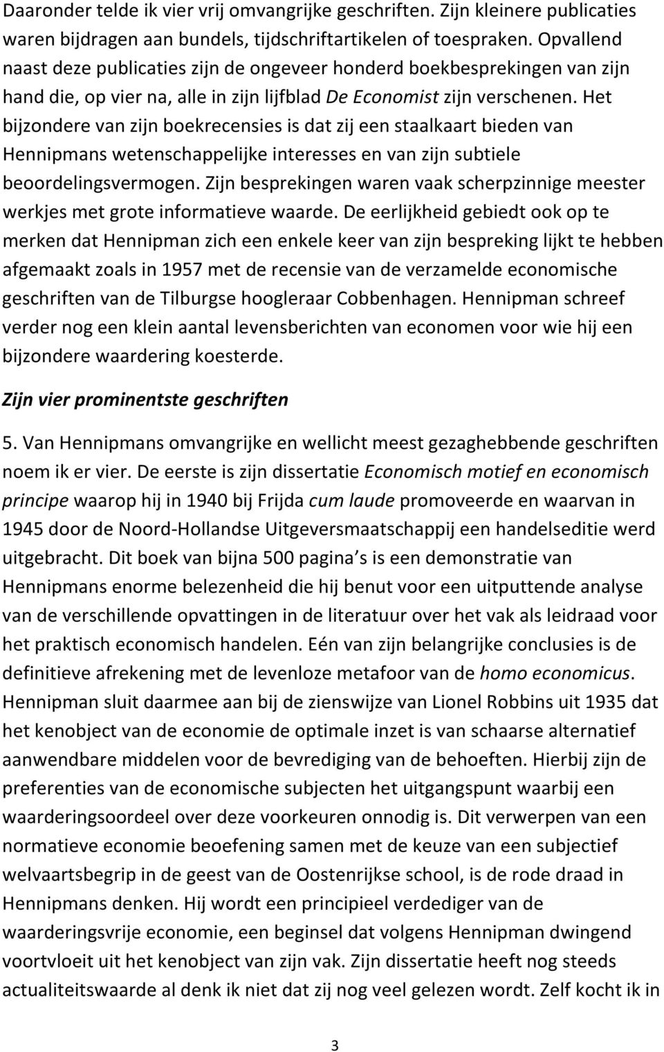 Het bijzondere van zijn boekrecensies is dat zij een staalkaart bieden van Hennipmans wetenschappelijke interesses en van zijn subtiele beoordelingsvermogen.