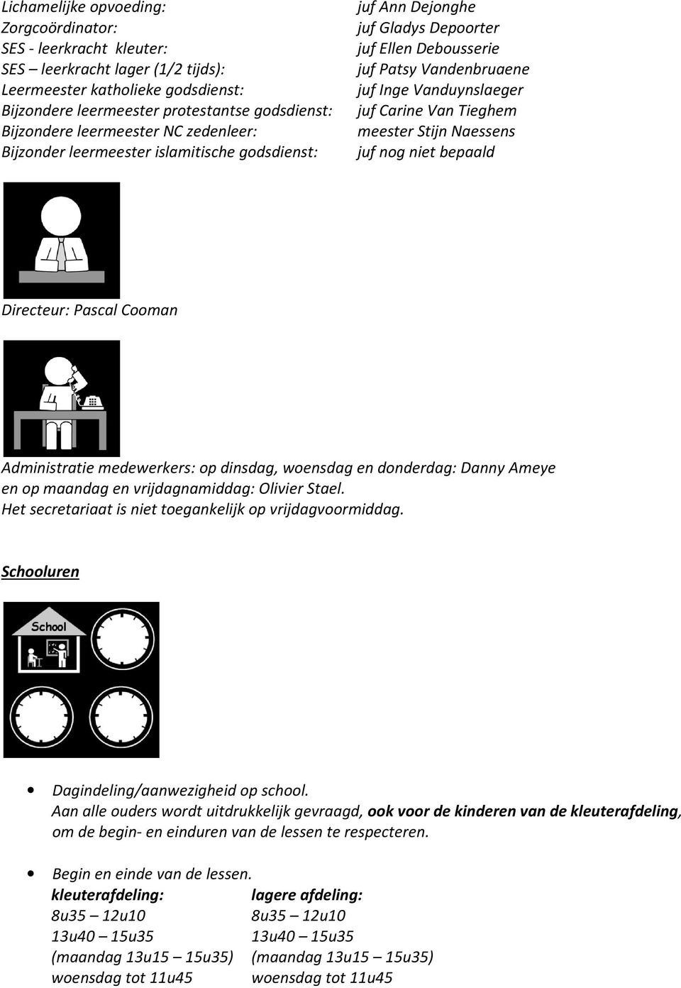 islamitische godsdienst: juf nog niet bepaald Directeur: Pascal Cooman Administratie medewerkers: op dinsdag, woensdag en donderdag: Danny Ameye en op maandag en vrijdagnamiddag: Olivier Stael.