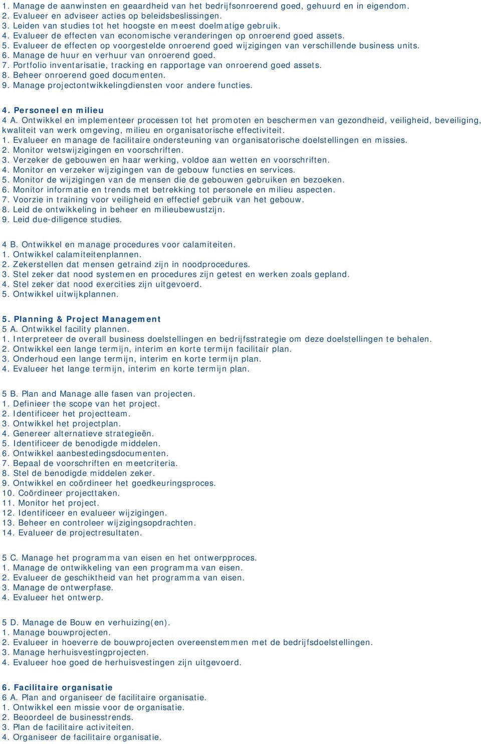 Evalueer de effecten op voorgestelde onroerend goed wijzigingen van verschillende business units. 6. Manage de huur en verhuur van onroerend goed. 7.