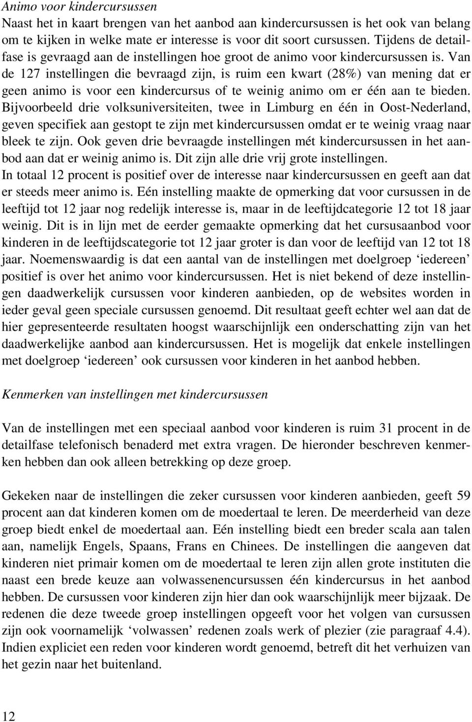 Van de 127 instellingen die bevraagd zijn, is ruim een kwart (28%) van mening dat er geen animo is voor een kindercursus of te weinig animo om er één aan te bieden.