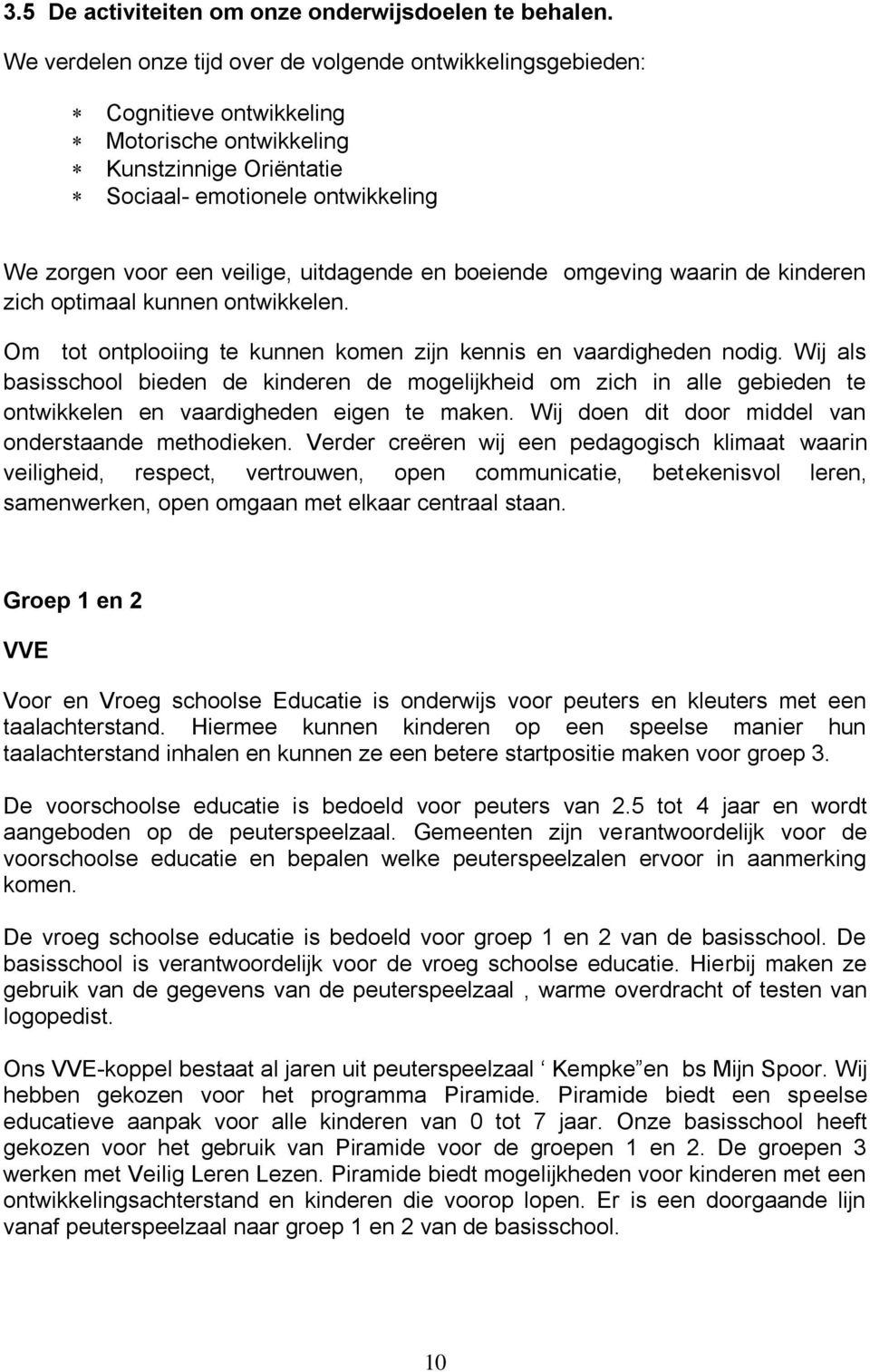 uitdagende en boeiende omgeving waarin de kinderen zich optimaal kunnen ontwikkelen. Om tot ontplooiing te kunnen komen zijn kennis en vaardigheden nodig.