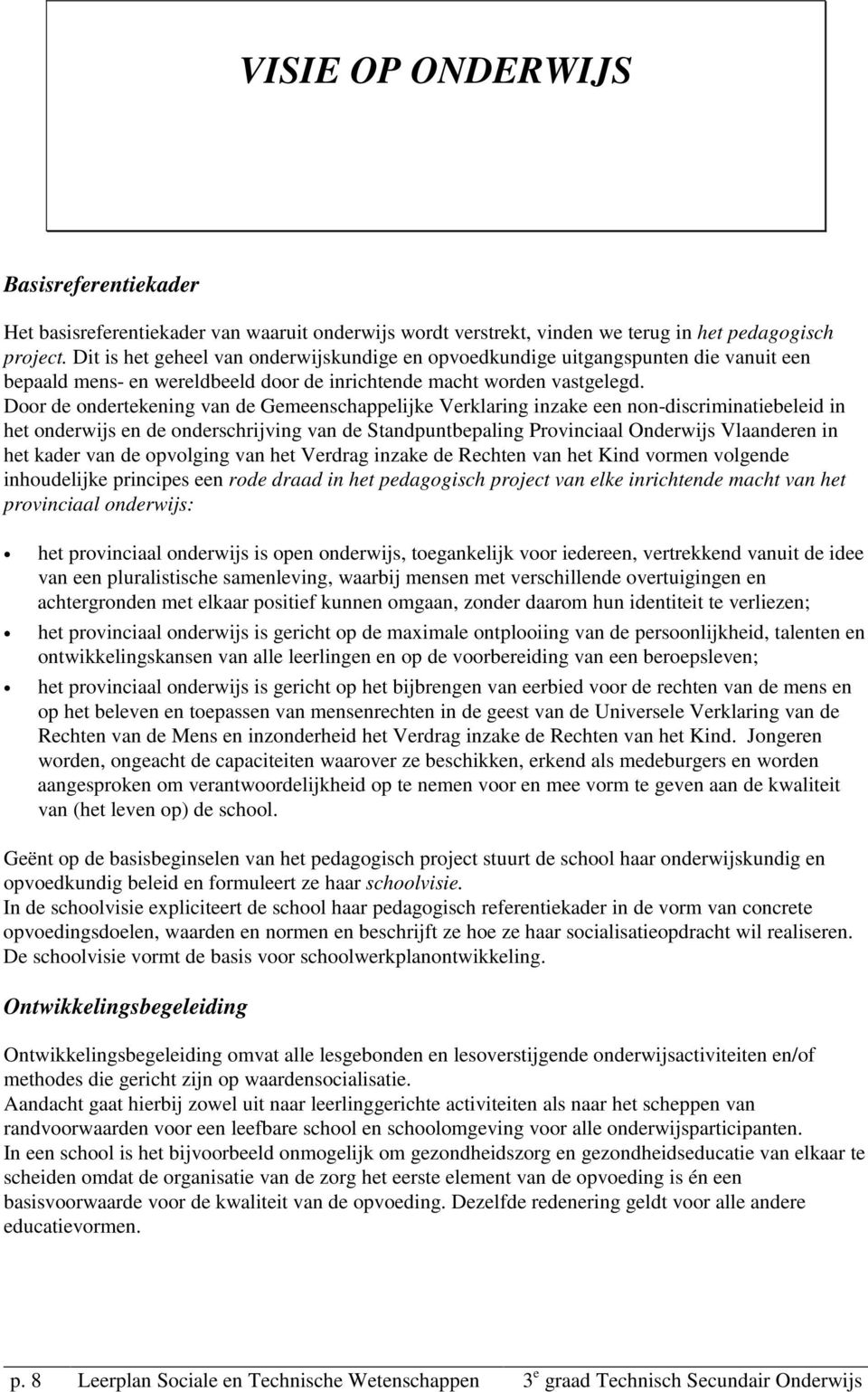 Door de ondertekening van de Gemeenschappelijke Verklaring inzake een non-discriminatiebeleid in het onderwijs en de onderschrijving van de Standpuntbepaling Provinciaal Onderwijs Vlaanderen in het