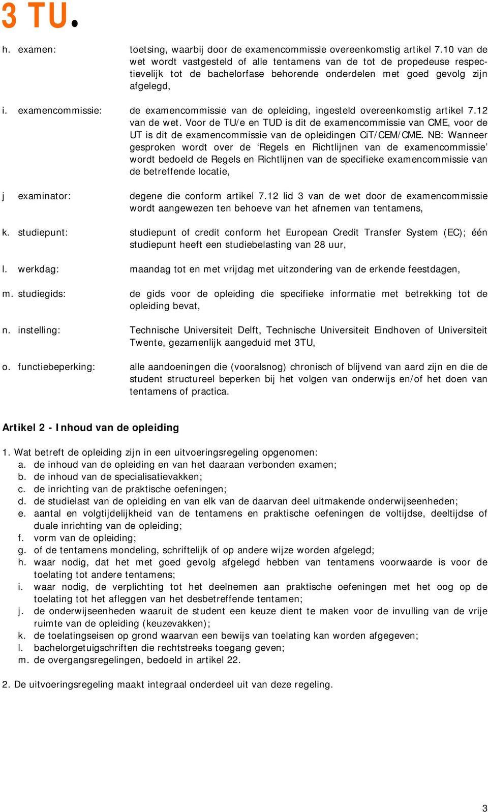 examencommissie: de examencommissie van de opleiding, ingesteld overeenkomstig artikel 7.12 van de wet.