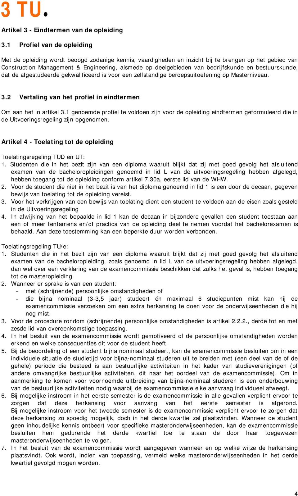 bedrijfskunde en bestuurskunde, dat de afgestudeerde gekwalificeerd is voor een zelfstandige beroepsuitoefening op Masterniveau. 3.2 Vertaling van het profiel in eindtermen Om aan het in artikel 3.