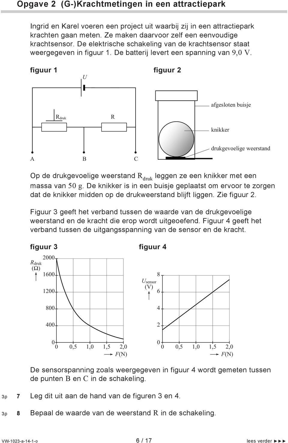 figuur 1 figuur 2 U afgesloten buisje R druk R knikker A B C drukgevoelige weerstand Op de drukgevoelige weerstand R druk leggen ze een knikker met een massa van 5 g.