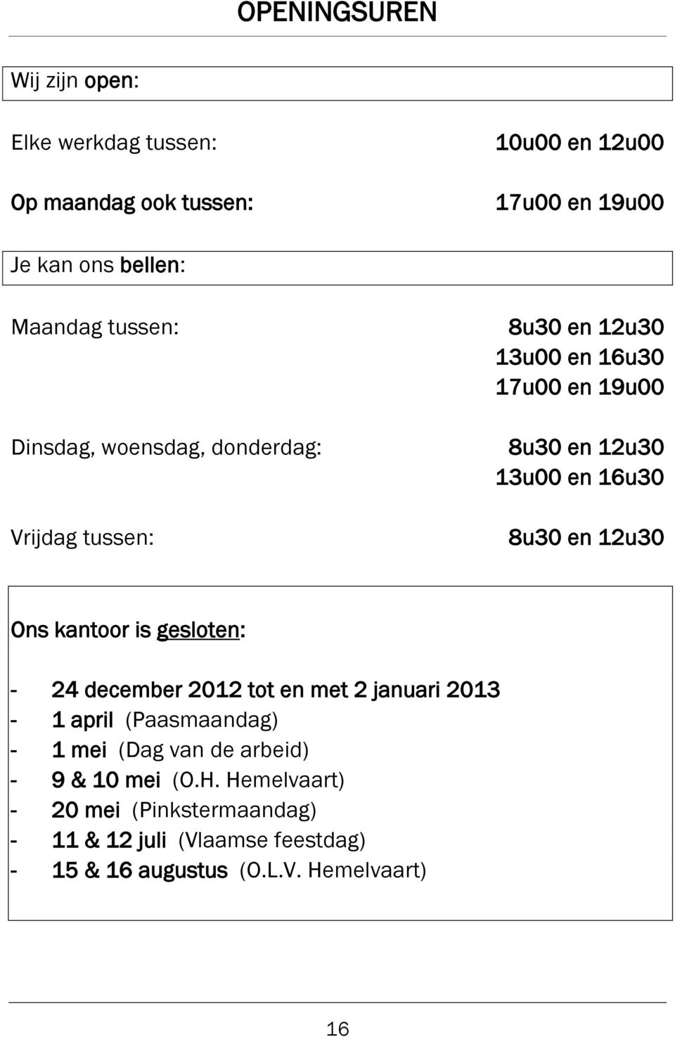 8u30 en 12u30 Ons kantoor is gesloten: - 24 december 2012 tot en met 2 januari 2013-1 april (Paasmaandag) - 1 mei (Dag van de