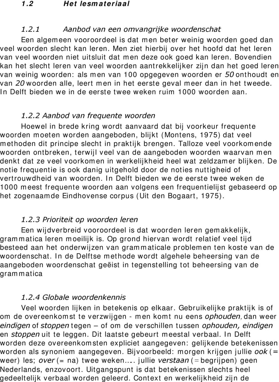 Bovendien kan het slecht leren van veel woorden aantrekkelijker zijn dan het goed leren van weinig woorden: als men van 100 opgegeven woorden er 50 onthoudt en van 20 woorden alle, leert men in het