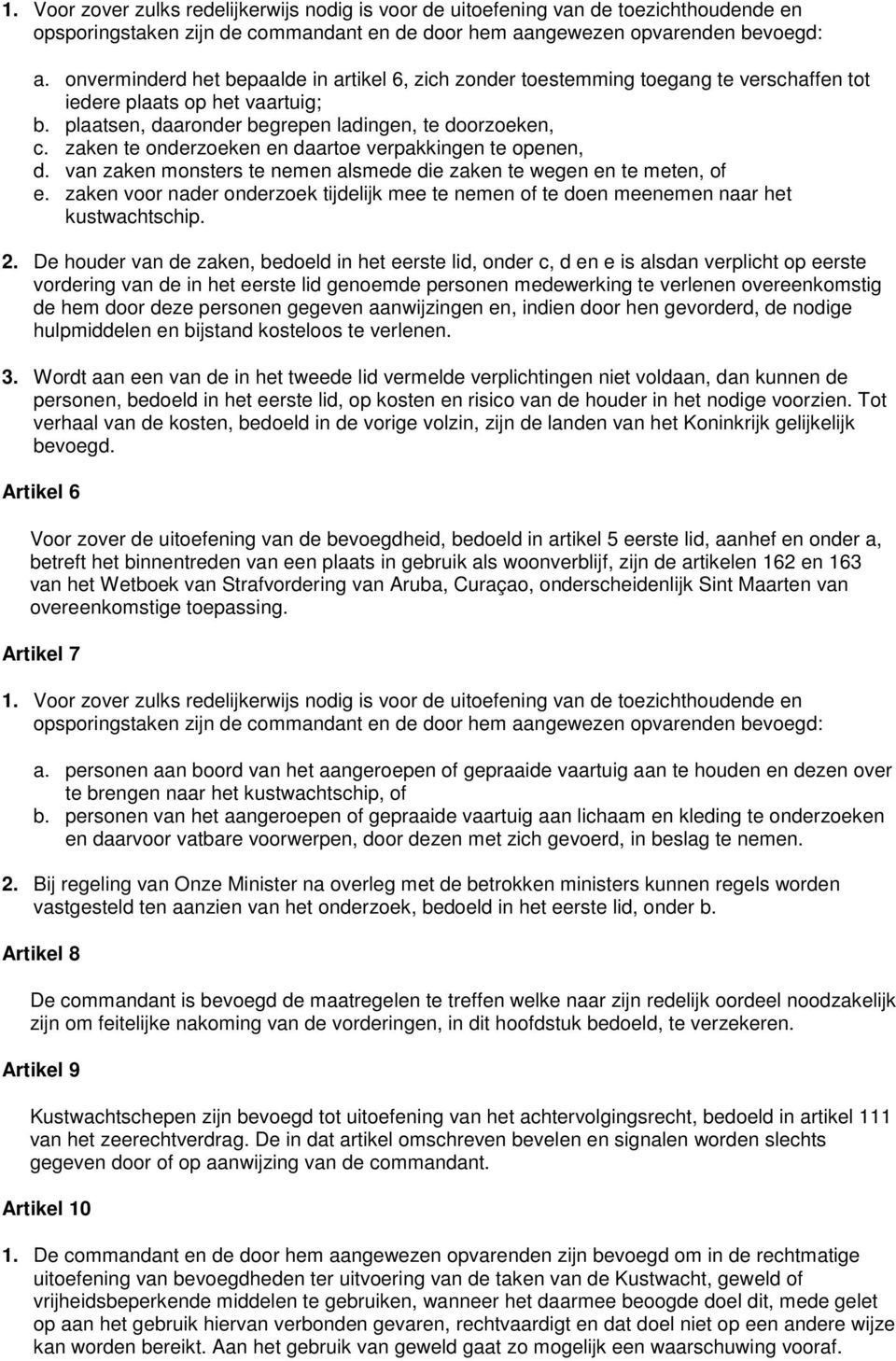 zaken te onderzoeken en daartoe verpakkingen te openen, d. van zaken monsters te nemen alsmede die zaken te wegen en te meten, of e.