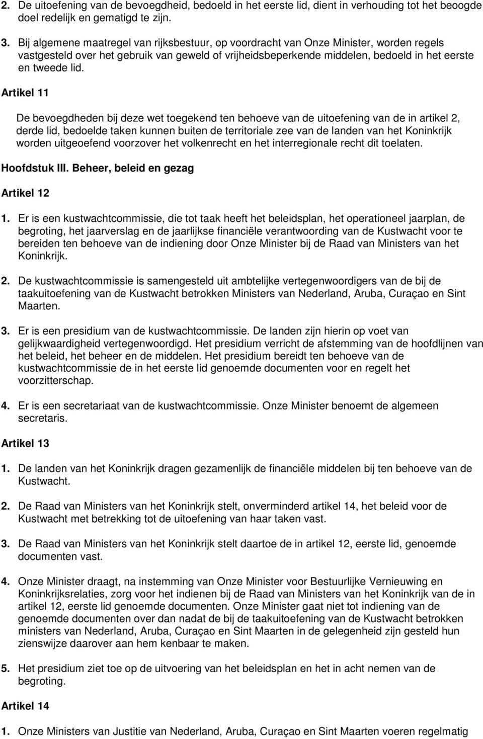 Artikel 11 De bevoegdheden bij deze wet toegekend ten behoeve van de uitoefening van de in artikel 2, derde lid, bedoelde taken kunnen buiten de territoriale zee van de landen van het Koninkrijk