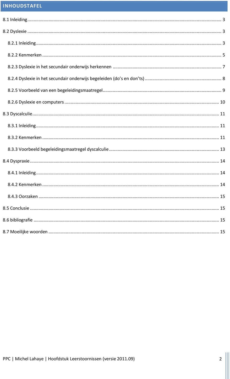 .. 13 8.4 Dyspraxie... 14 8.4.1 Inleiding... 14 8.4.2 Kenmerken... 14 8.4.3 Oorzaken... 15 8.5 Conclusie... 15 8.6 bibliografie... 15 8.7 Moeilijke woorden.