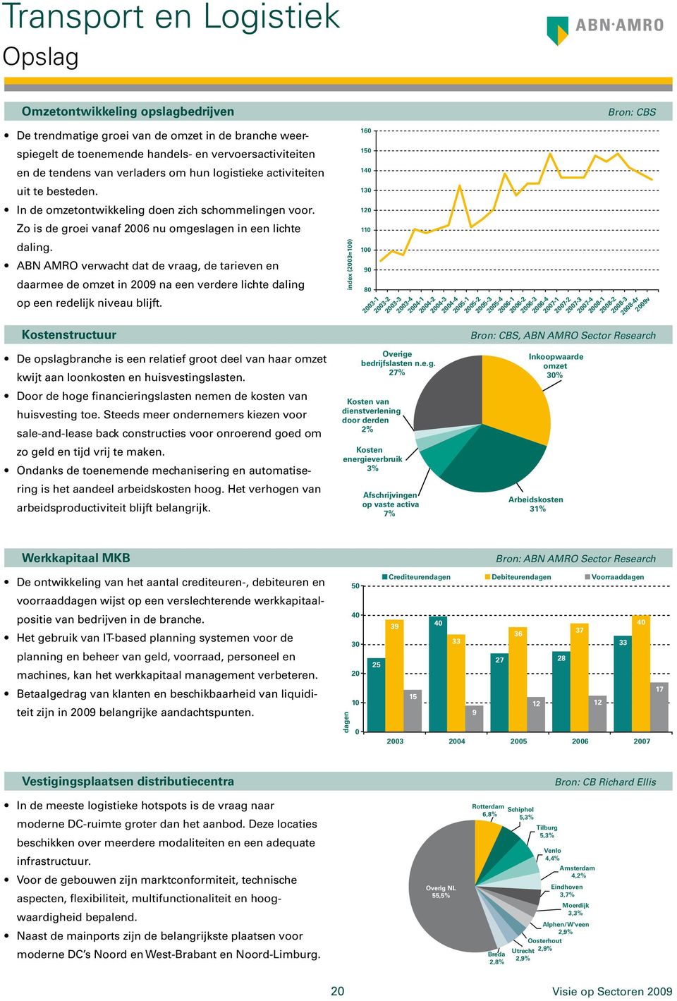 ABN AMRO verwacht dat de vraag, de tarieven en daarmee de omzet in 2009 na een verdere lichte daling op een redelijk niveau blijft.