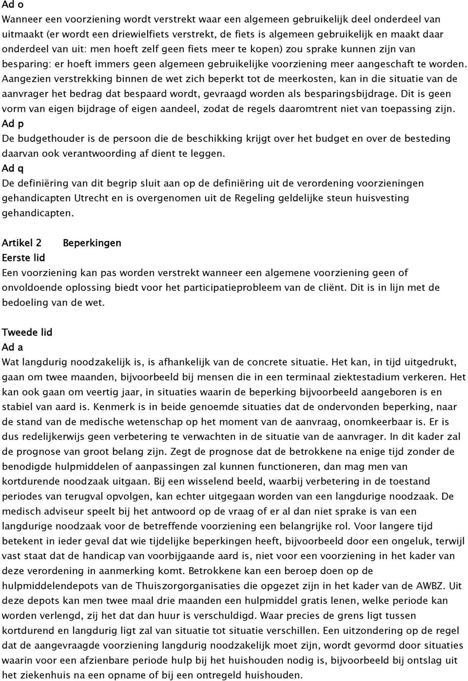 Aangezien verstrekking binnen de wet zich beperkt tot de meerkosten, kan in die situatie van de aanvrager het bedrag dat bespaard wordt, gevraagd worden als besparingsbijdrage.