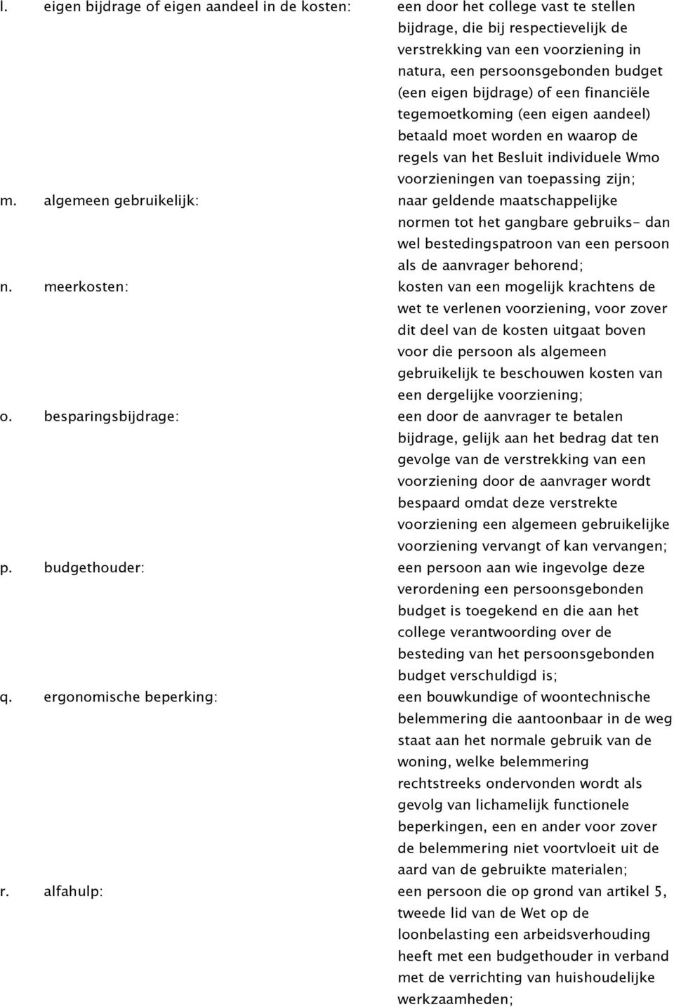 algemeen gebruikelijk: naar geldende maatschappelijke normen tot het gangbare gebruiks- dan wel bestedingspatroon van een persoon als de aanvrager behorend; n.