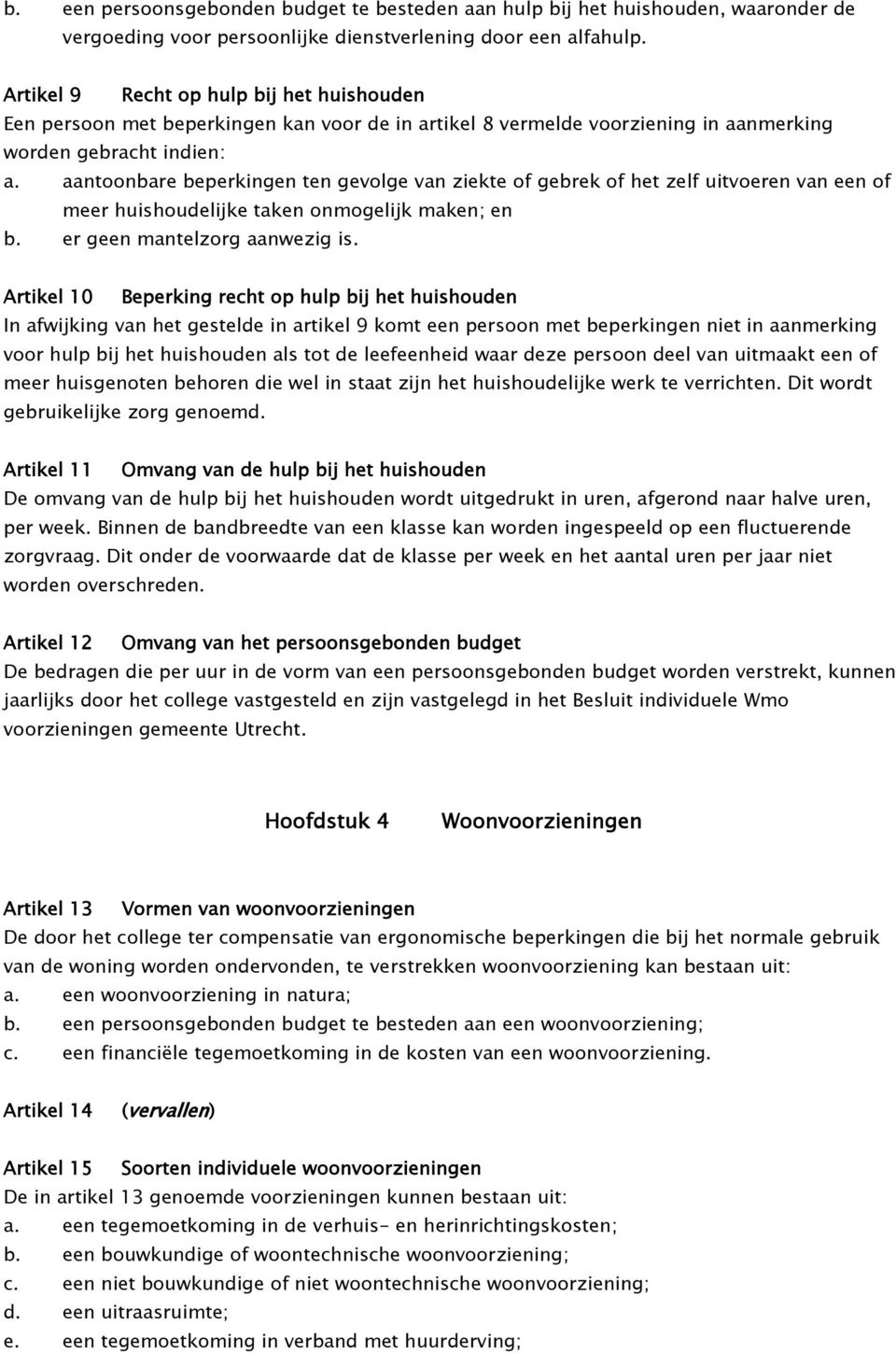 aantoonbare beperkingen ten gevolge van ziekte of gebrek of het zelf uitvoeren van een of meer huishoudelijke taken onmogelijk maken; en b. er geen mantelzorg aanwezig is.