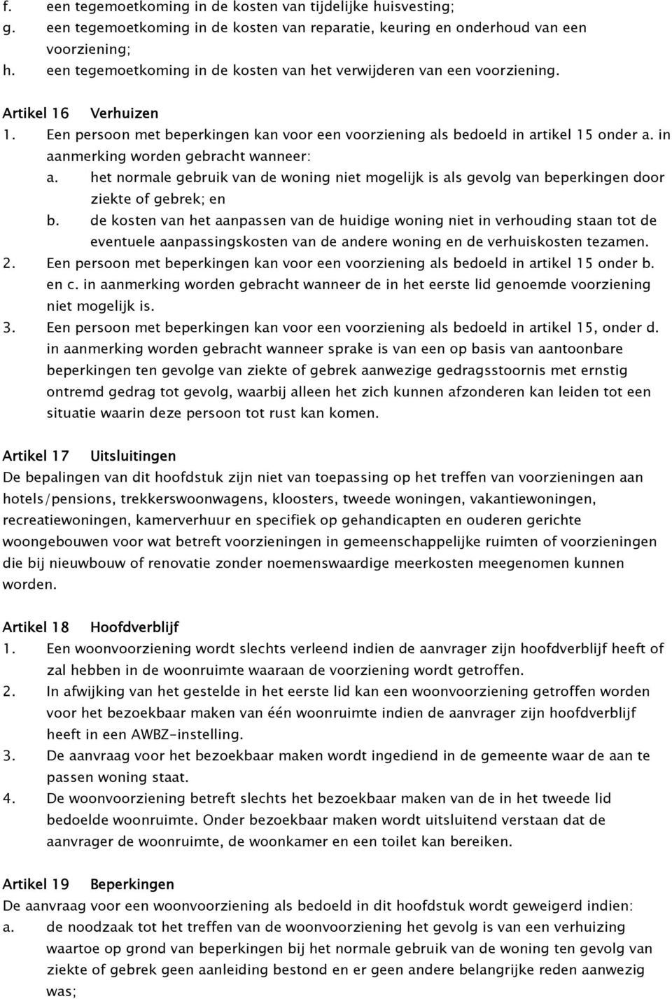 in aanmerking worden gebracht wanneer: a. het normale gebruik van de woning niet mogelijk is als gevolg van beperkingen door ziekte of gebrek; en b.