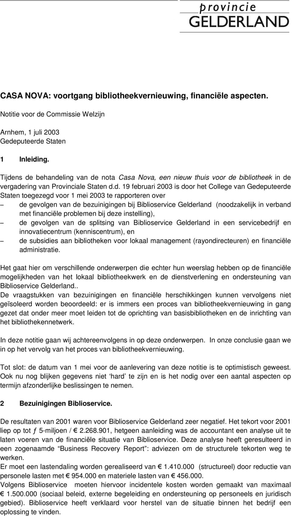 voor 1 mei 2003 te rapporteren over de gevolgen van de bezuinigingen bij Biblioservice Gelderland (noodzakelijk in verband met financiële problemen bij deze instelling), de gevolgen van de splitsing