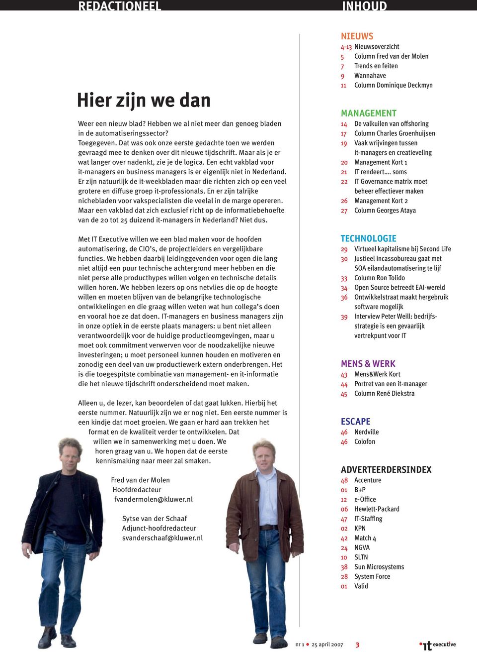 Een echt vakblad voor it-managers en business managers is er eigenlĳk niet in Nederland. Er zĳn natuurlĳk de it-weekbladen maar die richten zich op een veel grotere en diffuse groep it-professionals.
