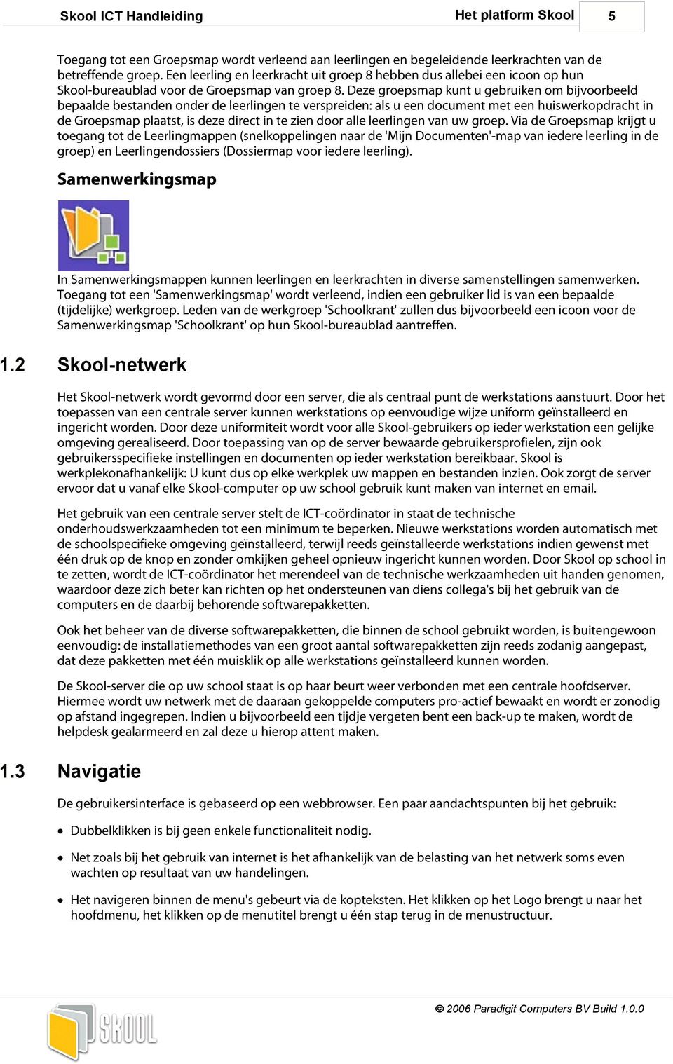 Deze groepsmap kunt u gebruiken om bijvoorbeeld bepaalde bestanden onder de leerlingen te verspreiden: als u een document met een huiswerkopdracht in de Groepsmap plaatst, is deze direct in te zien