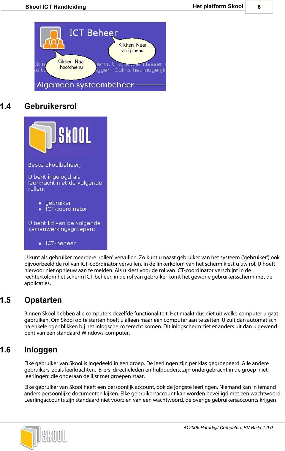 Als u kiest voor de rol van ICT-coordinator verschijnt in de rechterkolom het scherm ICT-beheer, in de rol van gebruiker komt het gewone gebruikersscherm met de applicaties. 1.