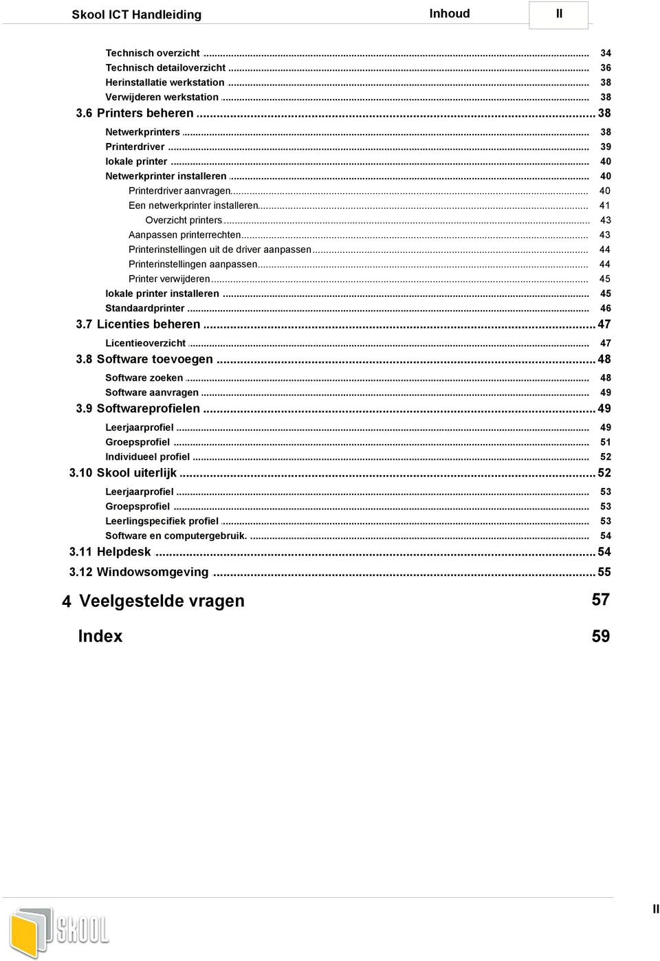 .. printerrechten Printerinstellingen... uit de driver aanpassen Printerinstellingen... aanpassen Printer verwijderen.