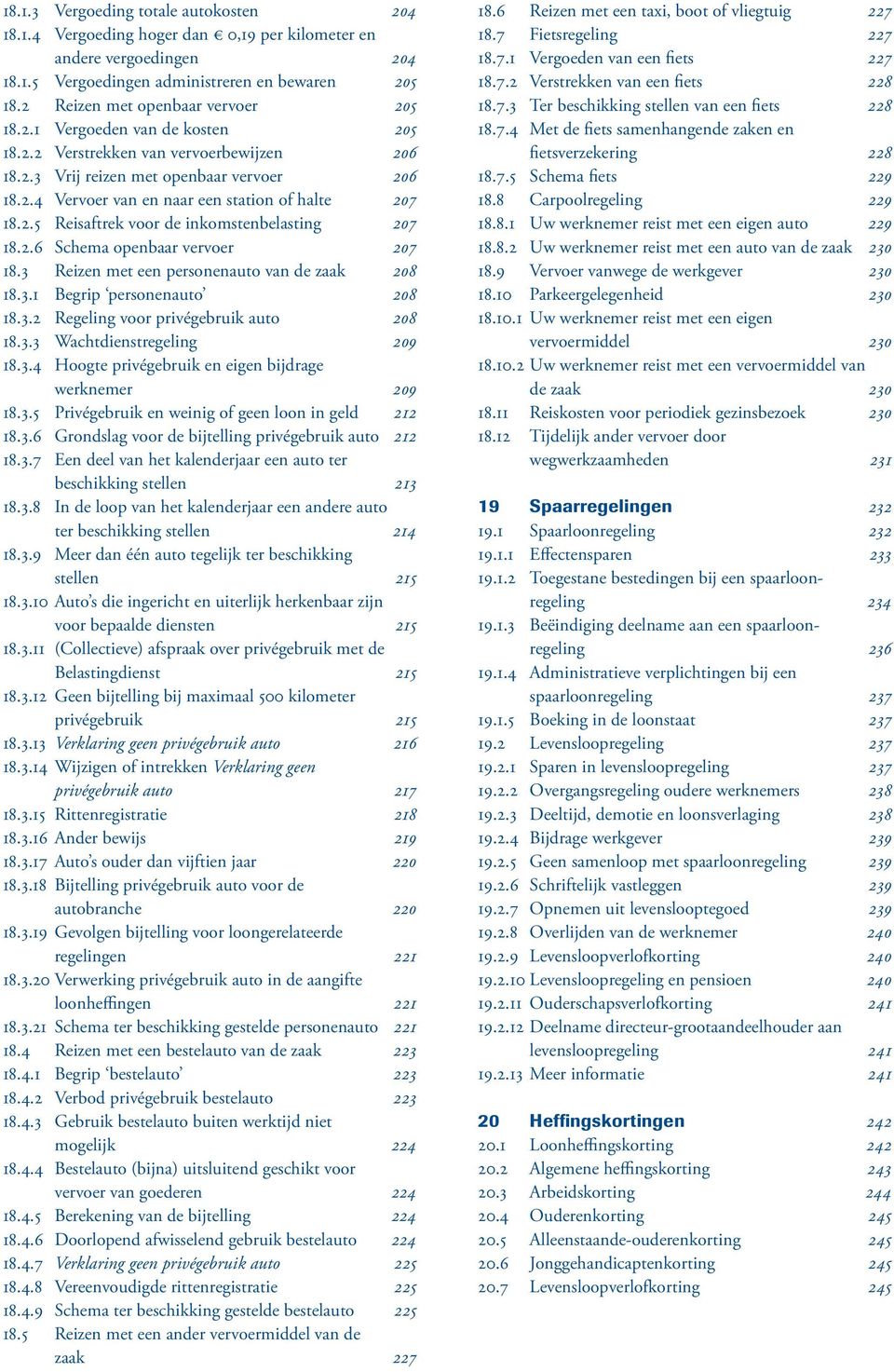 2.5 Reisaftrek voor de inkomstenbelasting 207 18.2.6 Schema openbaar vervoer 207 18.3 Reizen met een personenauto van de zaak 208 18.3.1 Begrip personenauto 208 18.3.2 Regeling voor privégebruik auto 208 18.