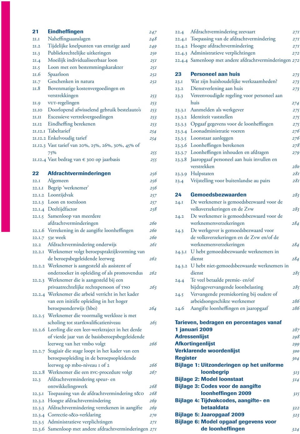 10 Doorlopend afwisselend gebruik bestelauto s 253 21.11 Excessieve vertrekvergoedingen 253 21.12 Eindheffing berekenen 253 21.12.1 Tabeltarief 254 21.12.2 Enkelvoudig tarief 254 21.12.3 Vast tarief van 20%, 25%, 26%, 30%, 45% of 75% 255 21.