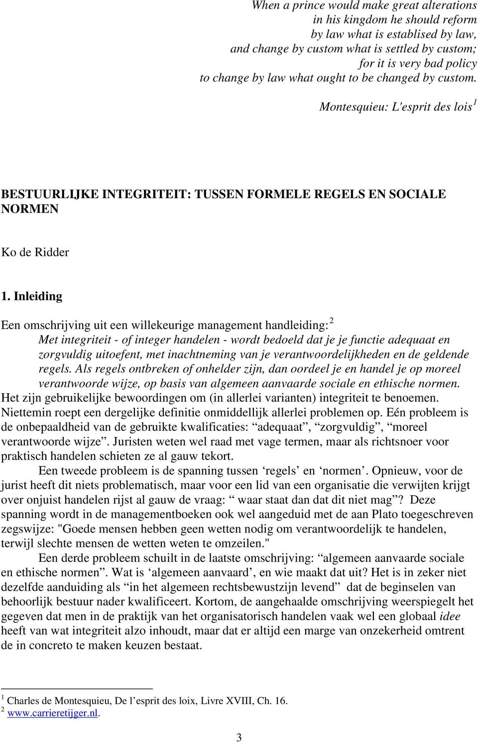 Inleiding Een omschrijving uit een willekeurige management handleiding: 2 Met integriteit - of integer handelen - wordt bedoeld dat je je functie adequaat en zorgvuldig uitoefent, met inachtneming