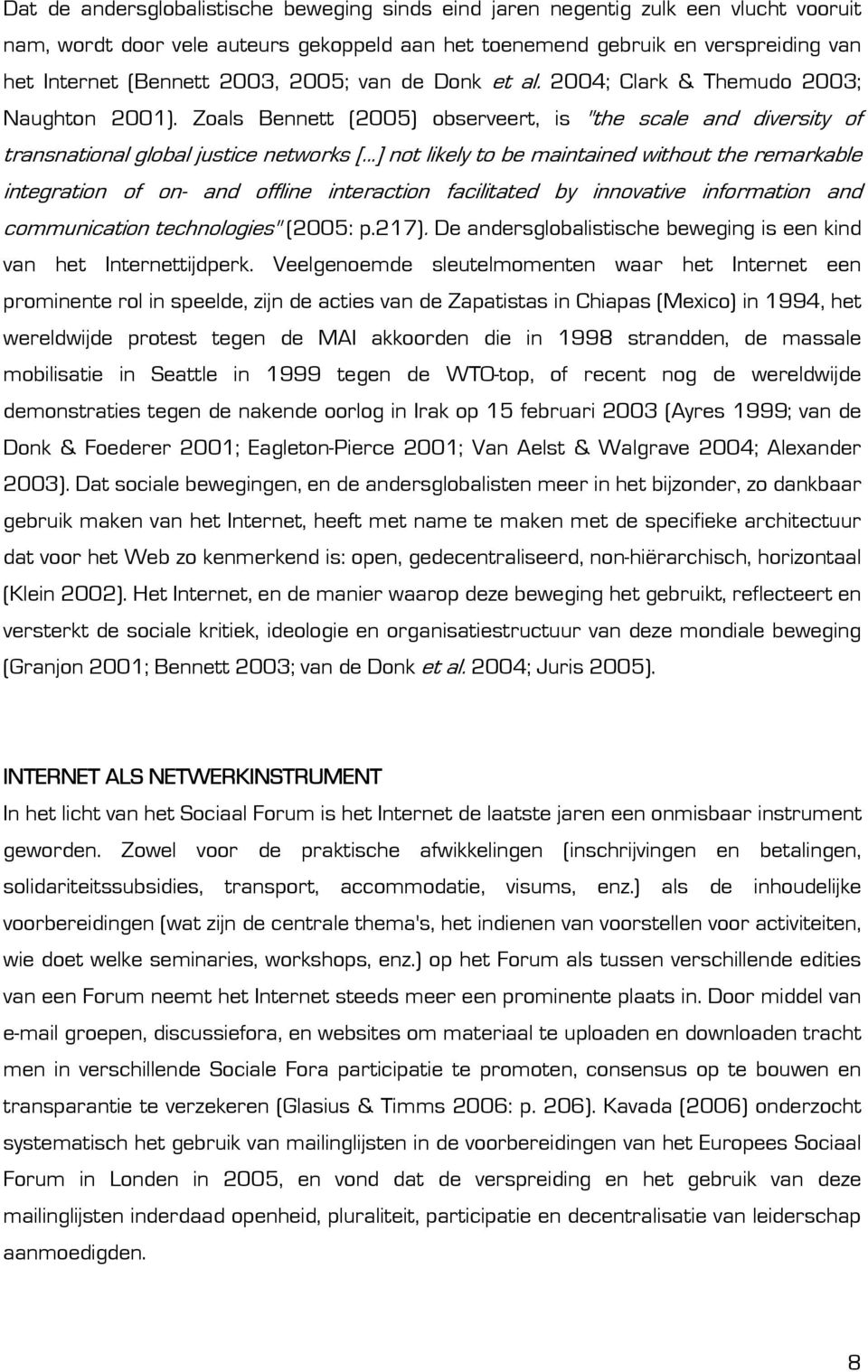 Zoals Bennett (2005) observeert, is "the scale and diversity of transnational global justice networks [ ] not likely to be maintained without the remarkable integration of on- and offline interaction