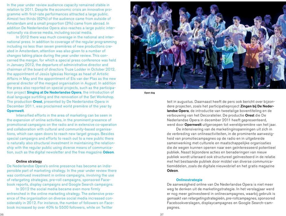 In addition De Nederlandse Opera also reaches a large public internationally via diverse media, including social media. In 2012 there was much coverage in the national and international press.