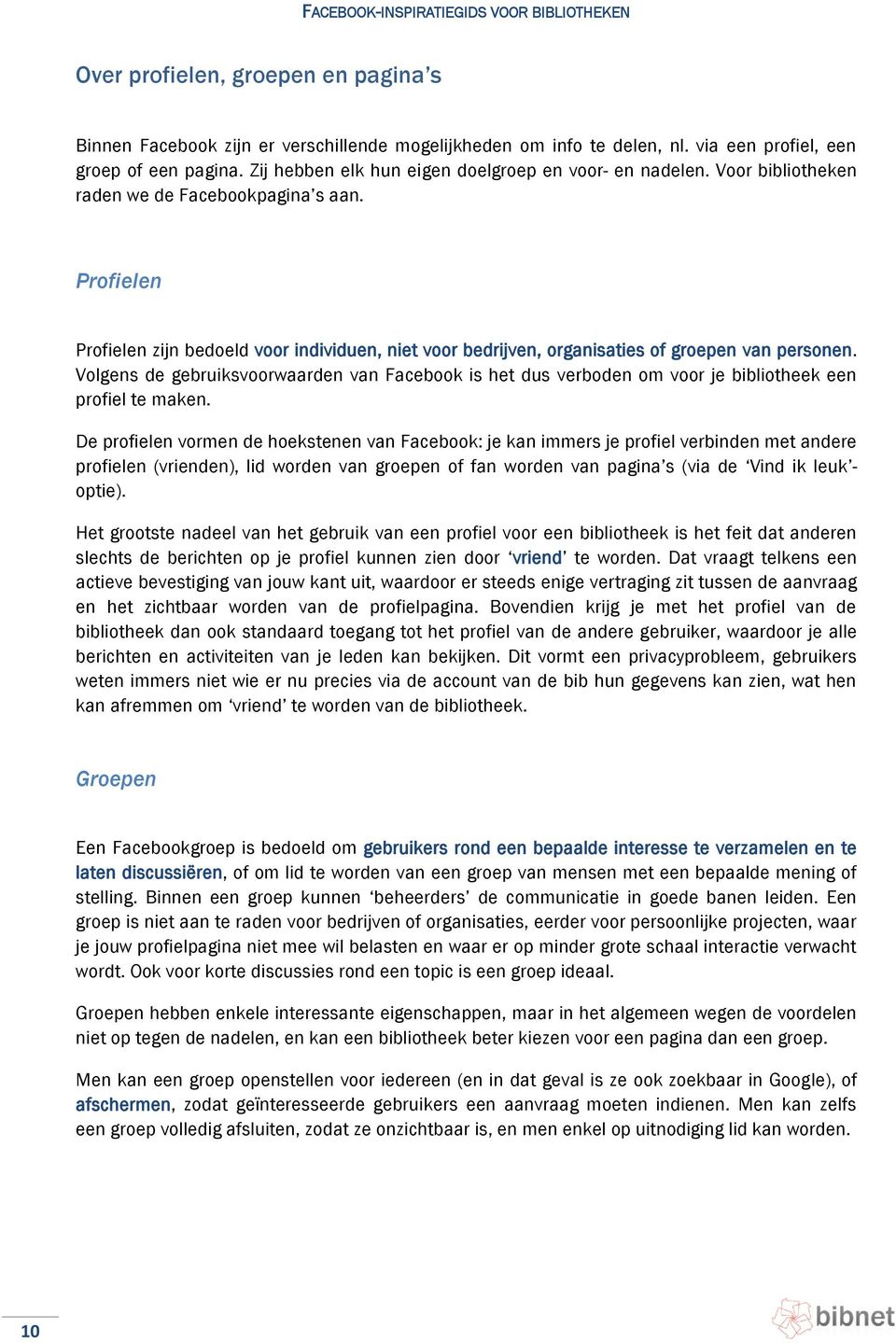 Profielen Profielen zijn bedoeld voor individuen, niet voor bedrijven, organisaties of groepen van personen.