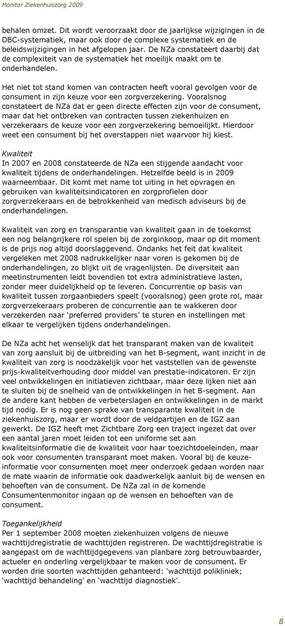 Het niet tot stand komen van contracten heeft vooral gevolgen voor de consument in zijn keuze voor een zorgverzekering.