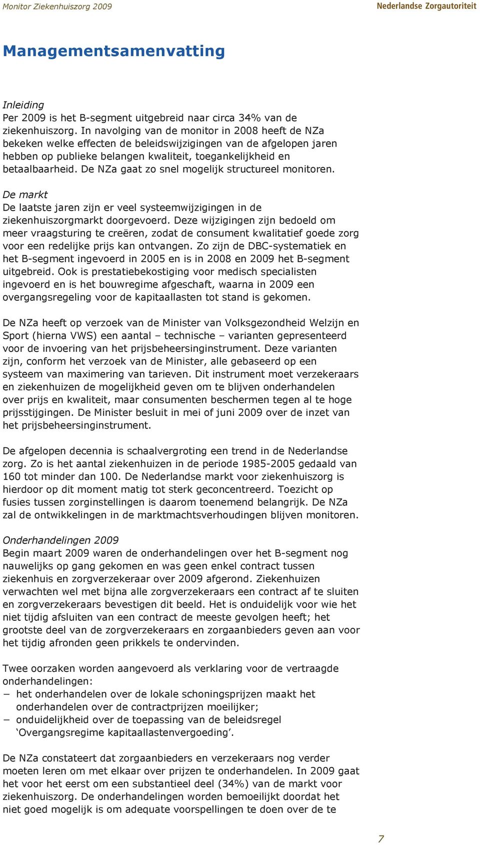 De NZa gaat zo snel mogelijk structureel monitoren. De markt De laatste jaren zijn er veel systeemwijzigingen in de ziekenhuiszorgmarkt doorgevoerd.