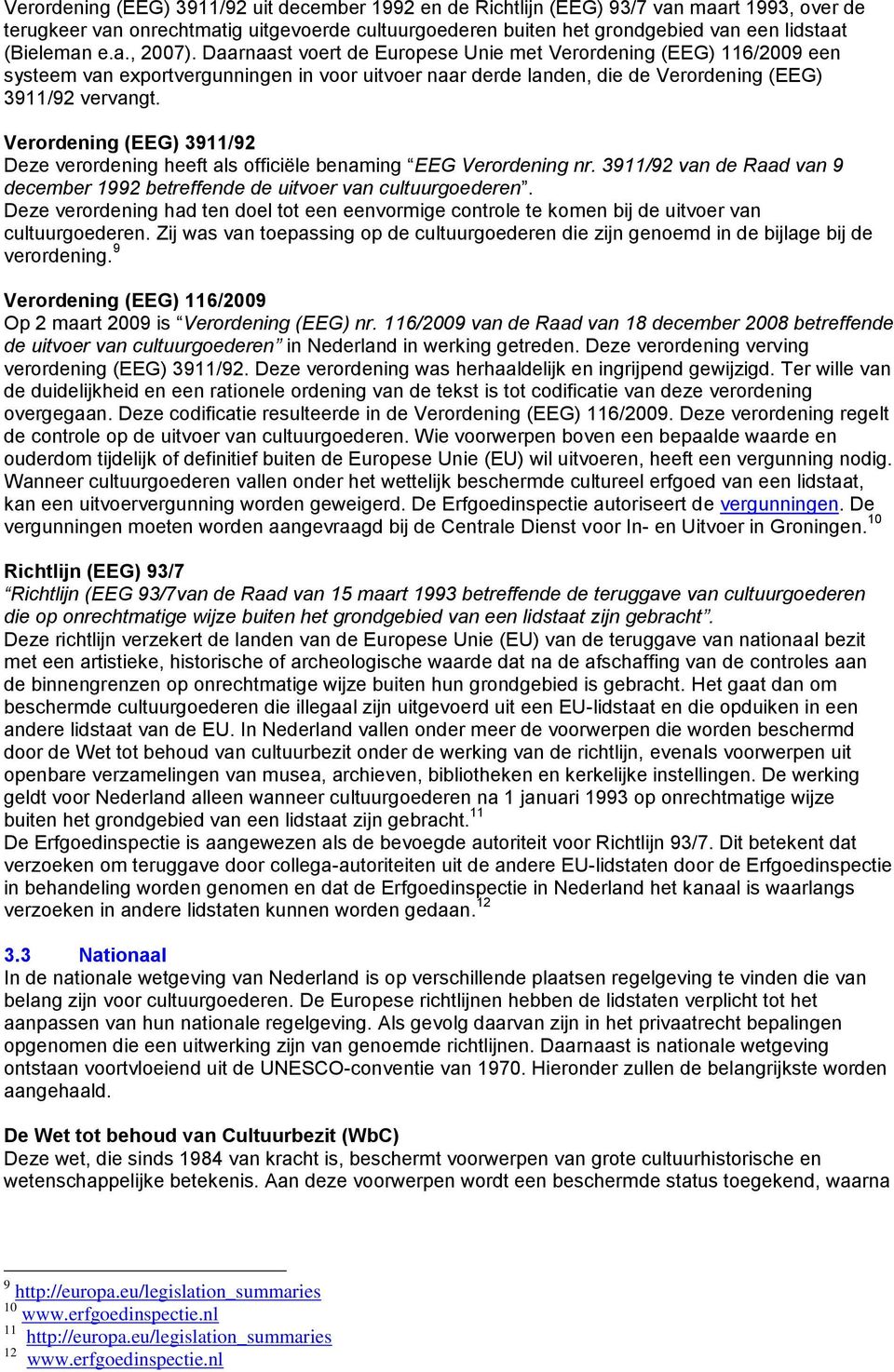 Verordening (EEG) 3911/92 Deze verordening heeft als officiële benaming EEG Verordening nr. 3911/92 van de Raad van 9 december 1992 betreffende de uitvoer van cultuurgoederen.