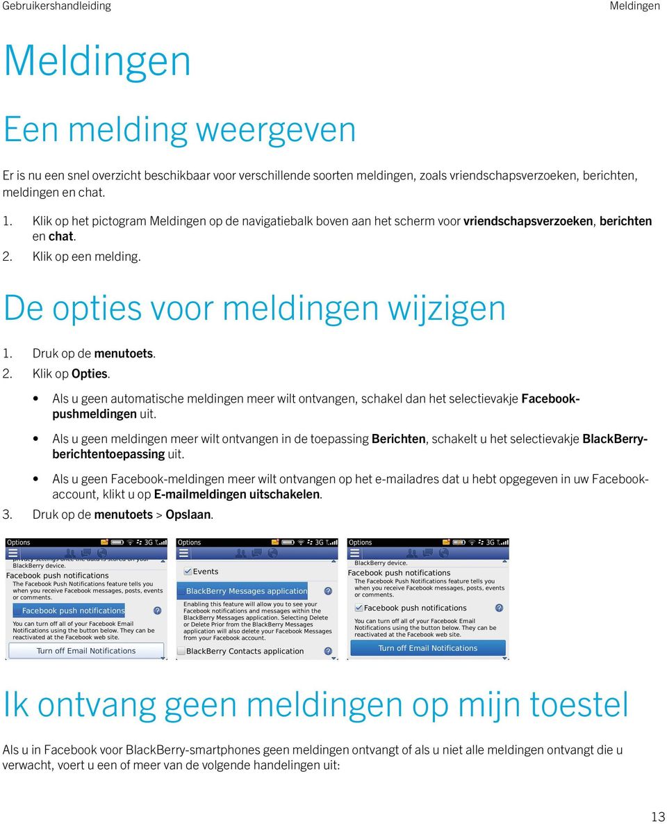 Druk op de menutoets. 2. Klik op Opties. Als u geen automatische meldingen meer wilt ontvangen, schakel dan het selectievakje Facebookpushmeldingen uit.