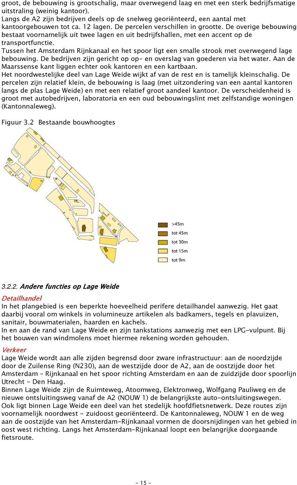 De overige bebouwing bestaat voornamelijk uit twee lagen en uit bedrijfshallen, met een accent op de transportfunctie.