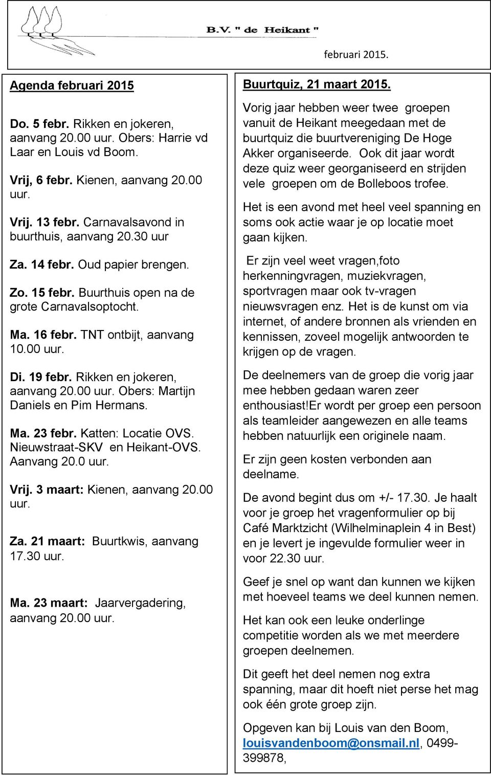 Rikken en jokeren, aanvang 20.00 uur. Obers: Martijn Daniels en Pim Hermans. Ma. 23 febr. Katten: Locatie OVS. Nieuwstraat-SKV en Heikant-OVS. Aanvang 20.0 uur. Vrij. 3 maart: Kienen, aanvang 20.