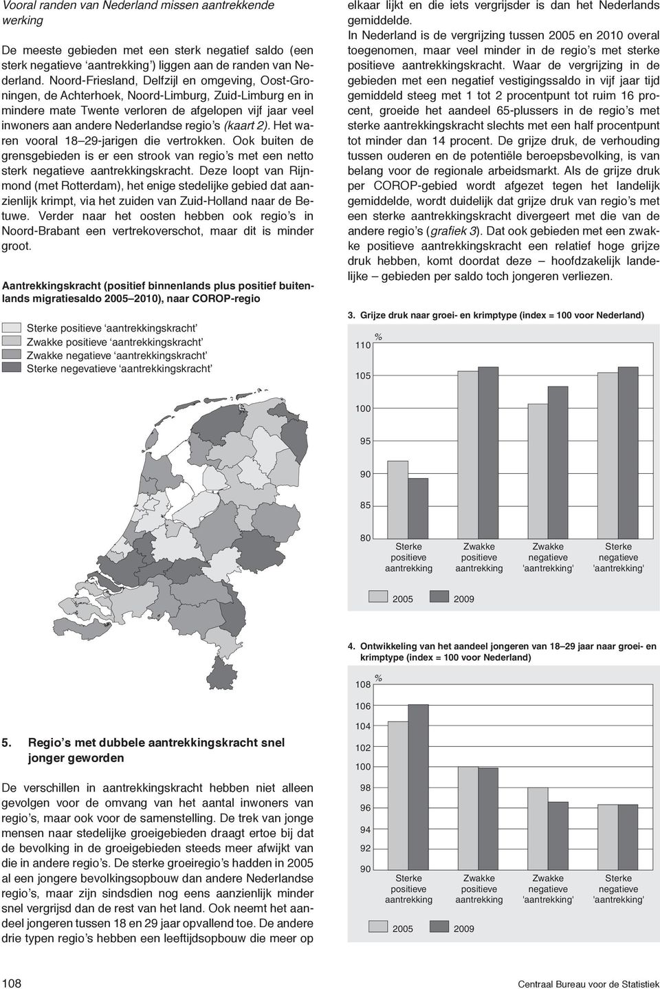 s (kaart 2). Het waren vooral 18 29-jarigen die vertrokken. Ook buiten de grensgebieden is er een strook van regio s met een netto sterk skracht.