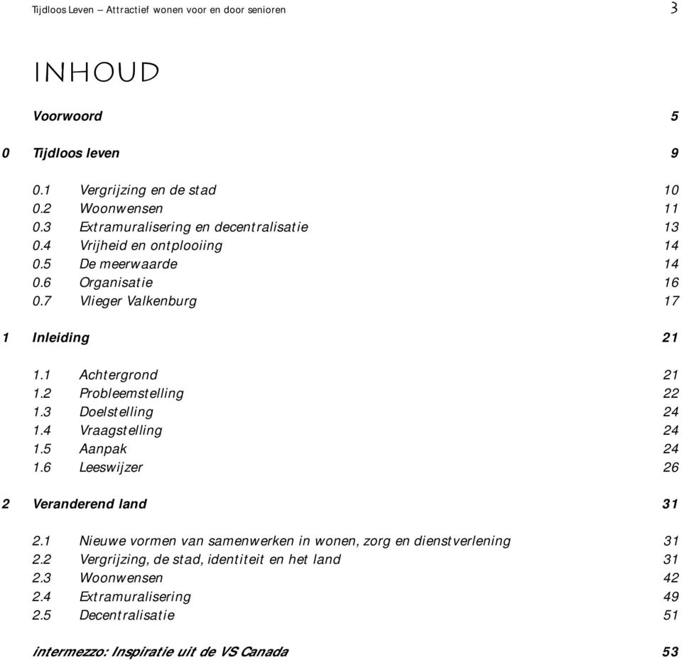 1 Achtergrond 21 1.2 Probleemstelling 22 1.3 Doelstelling 24 1.4 Vraagstelling 24 1.5 Aanpak 24 1.6 Leeswijzer 26 2 Veranderend land 31 2.