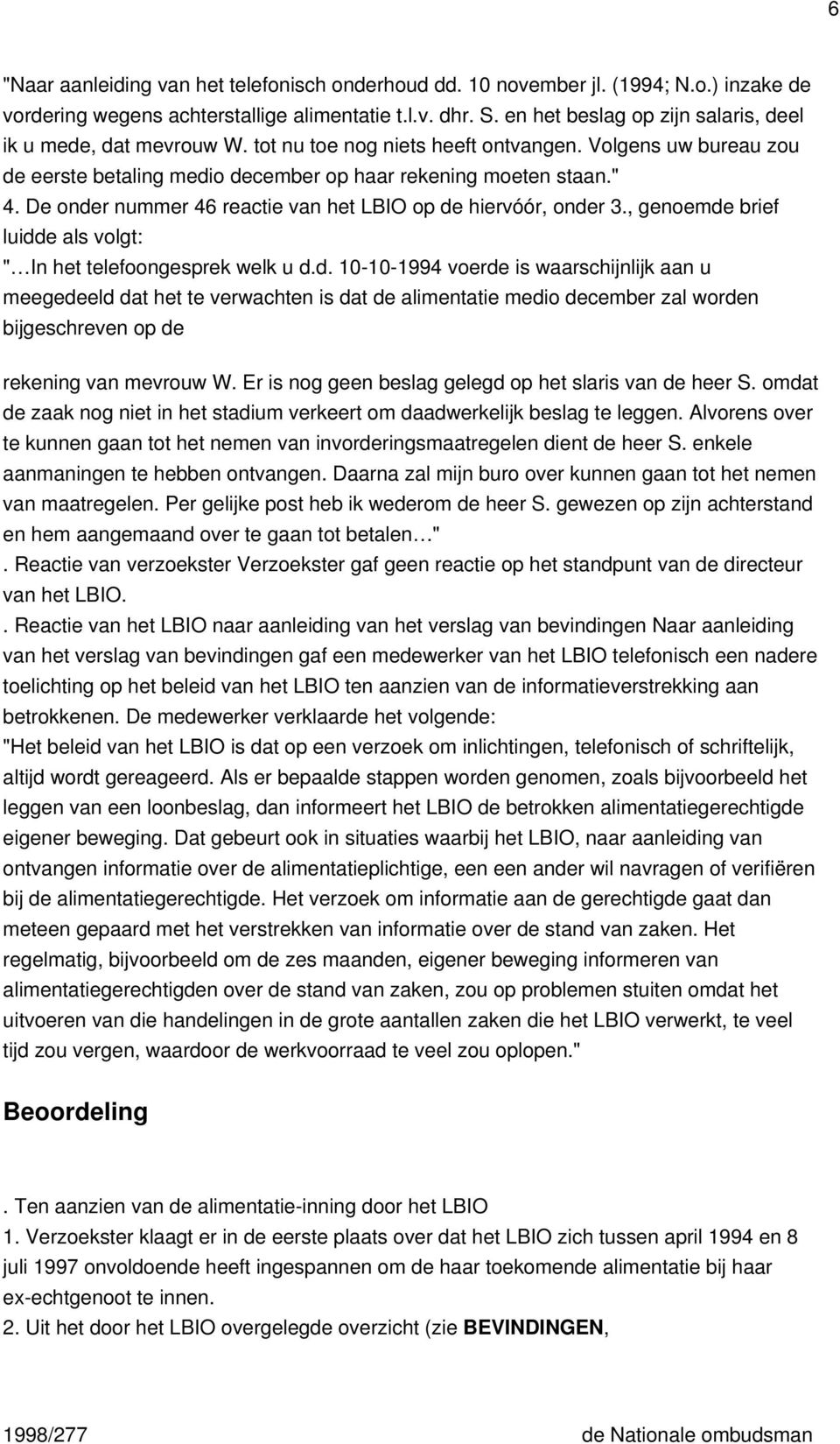 De onder nummer 46 reactie van het LBIO op de hiervóór, onder 3., genoemde brief luidde als volgt: " In het telefoongesprek welk u d.d. 10-10-1994 voerde is waarschijnlijk aan u meegedeeld dat het te verwachten is dat de alimentatie medio december zal worden bijgeschreven op de rekening van mevrouw W.