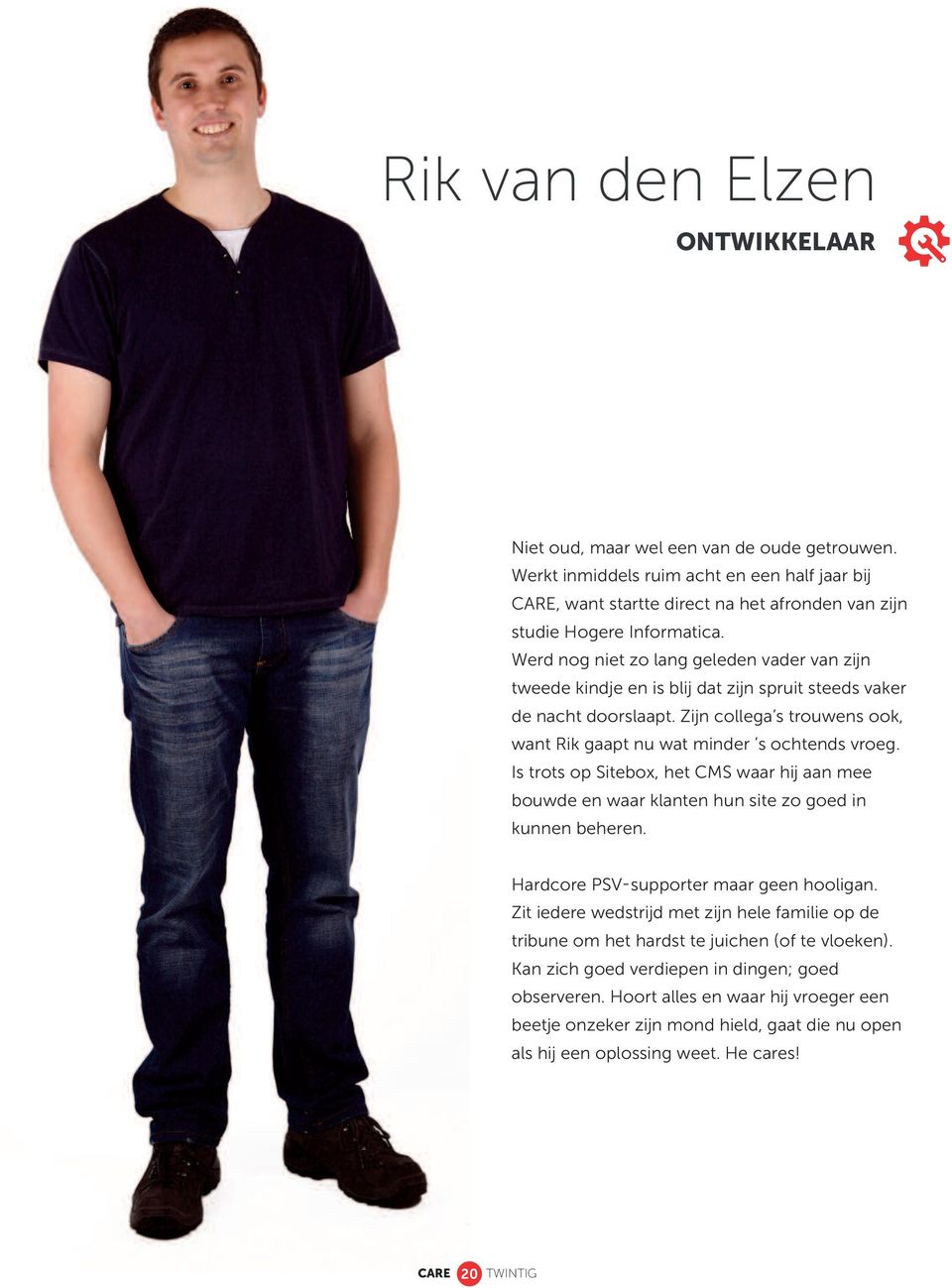 Is trots op Sitebox, het CMS waar hij aan mee bouwde en waar klanten hun site zo goed in kunnen beheren. Hardcore PSV-supporter maar geen hooligan.